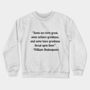 “Some are born great, some achieve greatness, and some have greatness thrust upon them” - William Shakespeare Crewneck Sweatshirt